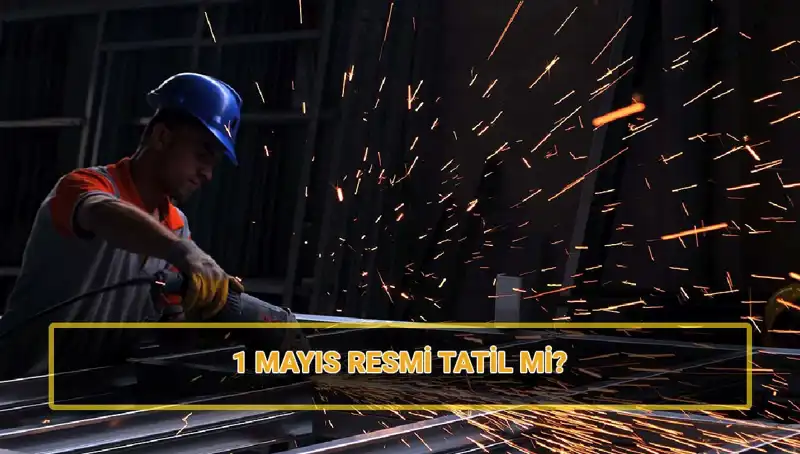 1 Mayıs İşçi Bayramı Resmi Tatil Mi? Yarım Gün Mü?