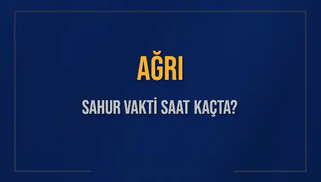 AĞRI'da Sahur Vaktine Dair Bilmeniz Gereken Her Şey