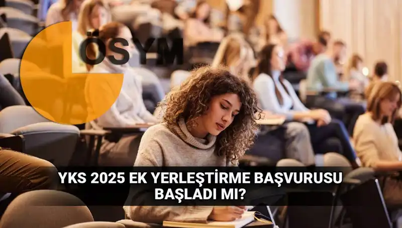 2025 YKS Ek Tercih Süreci Başlıyor: Başvuru Tarihleri ve Detaylar