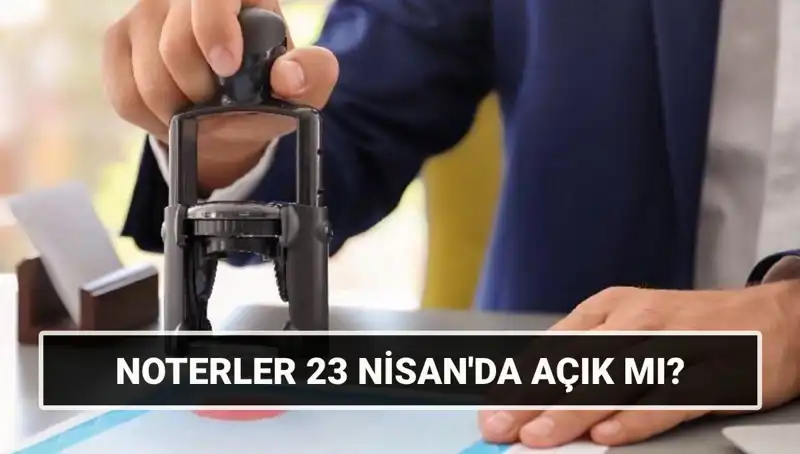 23 Nisan’da Noterler Çalışacak mı? Öğrenmenin Yolu Burada!