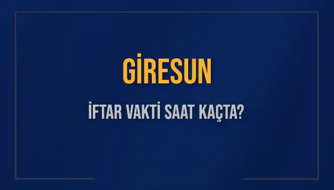Giresun'da İftar Zamanı: Ezan Kaçta Okunacak?