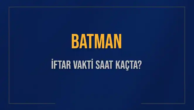 Batman'da İftar Vakti: Saat Kaçta Başlıyor ve Ne Kadar Kaldı?