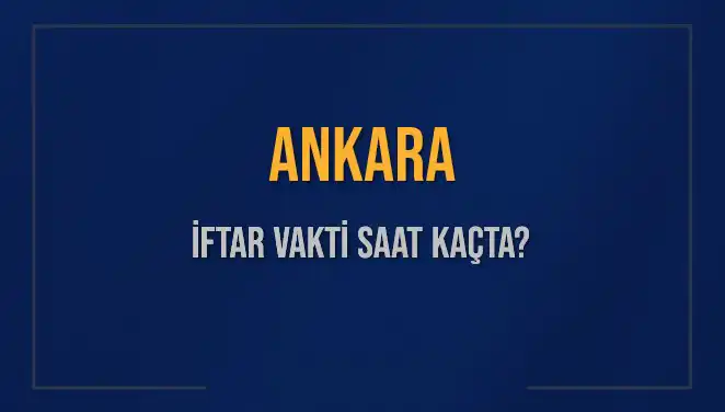 Ankara'da İftar Vakti: 3 Mart 2025'ta Ezan Ne Zaman Okunacak?