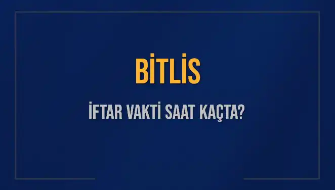 Bitlis’te İftar Vakti Nedir? 2025 İftar Saatleri Açıklandı