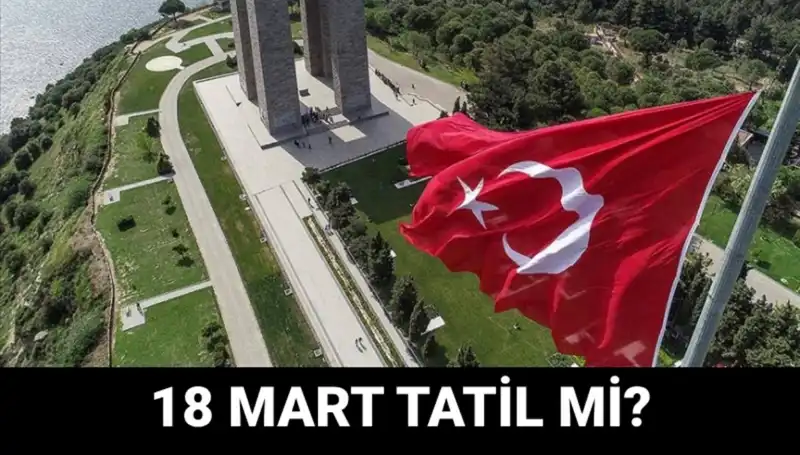 18 Mart’ta Resmi Tatil Mi? Çanakkale Zaferi’nin 101. Yılına Dair Tüm Detaylar