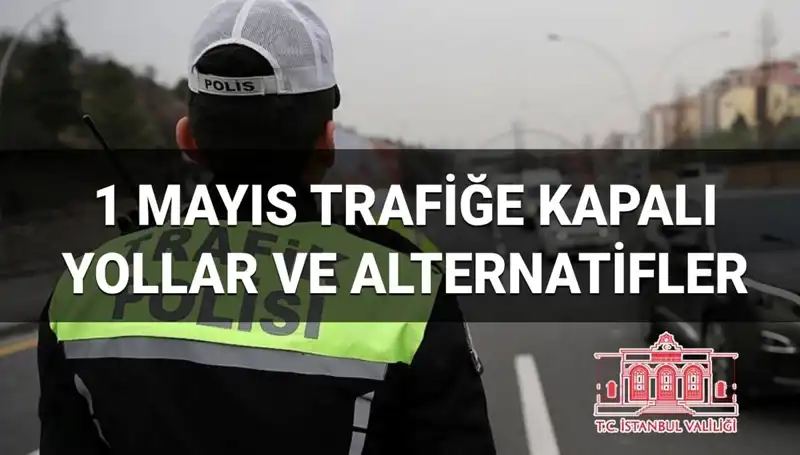 1 Mayıs'ta İstanbul'da Trafiğe Kapatılan Yollar ve Alternatif Rotalar
