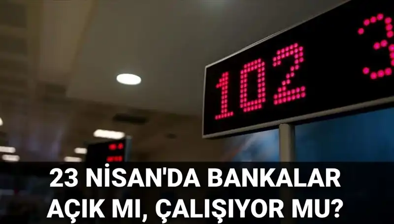 Bugün Bankalar Açık mı? 23 Nisan Çarşamba Günü Banka Çalışma Saatleri