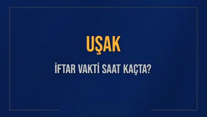 Uşak İftar Vakti: Bugün Ne Zaman Okunacak? Tüm Detaylar Burada!