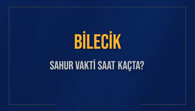 Bilecik'te Sahur Vakti: Saat Kaçta Başlıyor ve Bitiyor?