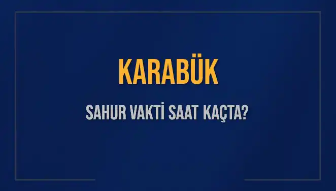 Karabük'te Sahur Vakti: Diyanet'e Göre Saat Kaçta?