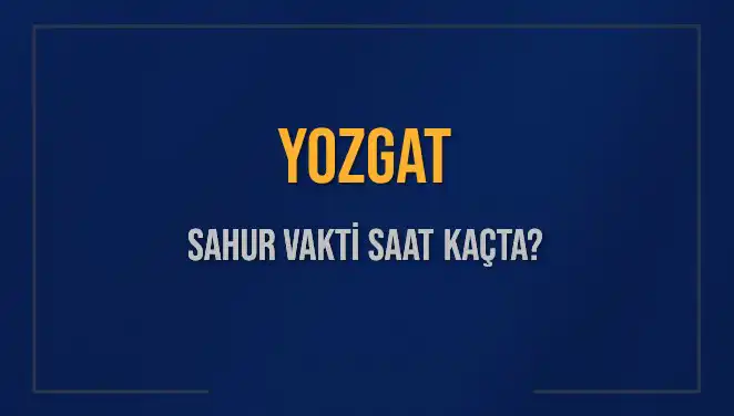 Yozgat’taki Sahur Vakti: İmsak ve Sahur Saatlerini Kaçırmayın!