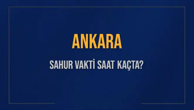 Ankara'da Sahur Vakti: Saat Kaçta? İmsak Zamanı 2025