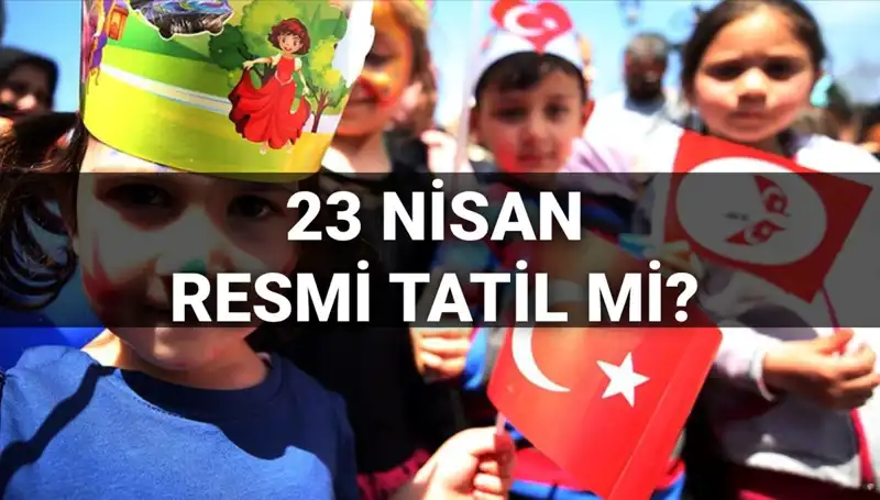 23 Nisan Resmi Tatil Mi? Okullar Yarım Gün Mü Tatil Oluyor?