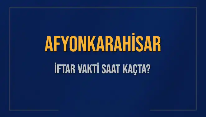 Afyonkarahisar İftar Saatleri: Bugün Akşam Ezanı Ne Zaman?