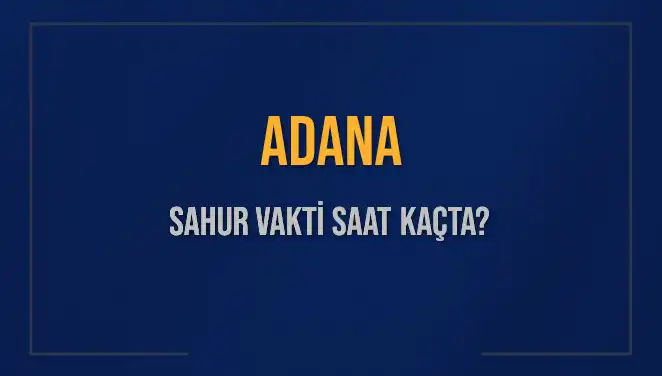 Adana'da Sahur Vakti: İmsak Saatine Dikkat Edin!