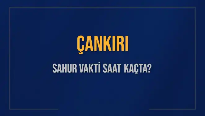Çankırı'da Sahur Vakti: Saat Kaçta İmsak Okunuyor?