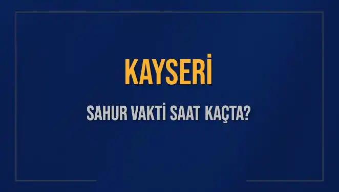 Kayseri Sahur Vaktini Kaçırmayın! İşte Tüm Saatler