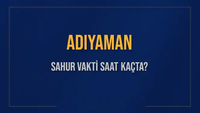 Adıyaman'da Sahur Vakti Ne Zaman? 2025 İçin Detaylar