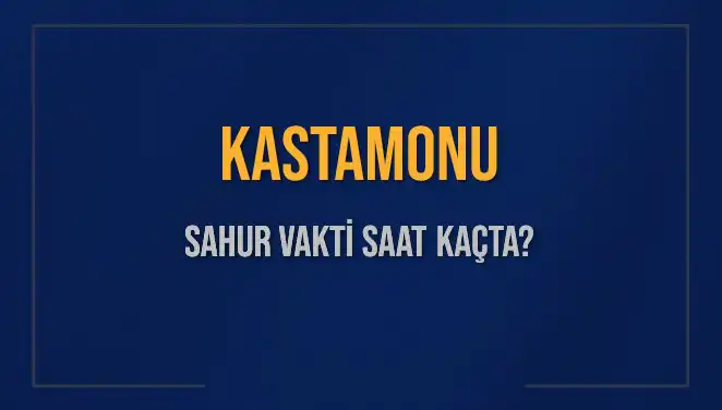 Kastamonu'da 2025 Ramazan İçin Sahur Vakti Ne Zaman?