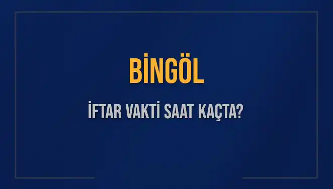 Bingöl'de İftar Vakti: Akşam Ezanı Ne Zaman Okunacak?