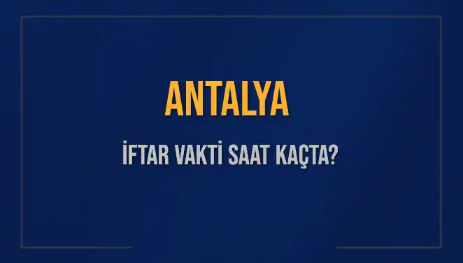 Antalya İftar Saatleri: Ramazan'da Neler Bekleniyor?