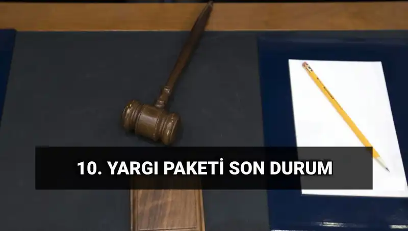 2025'te Yürürlüğe Girecek 10. Yargı Paketi ile İlgili Bilmeniz Gerekenler