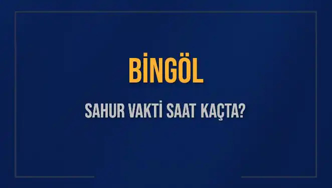 Bingöl'de Sahur Vakti: 2025'e Özel Tüm Ayrıntılar