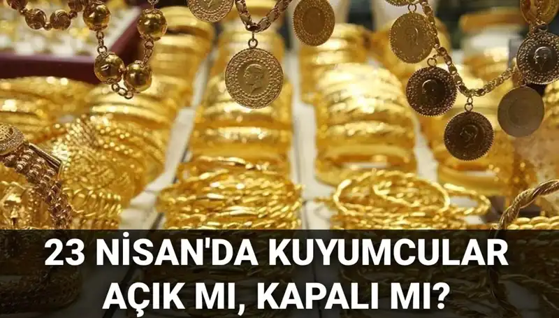 23 Nisan'da Kuyumcular Açık mı? Tüm Detaylar Burada!