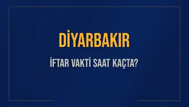 Diyarbakır İftar Saatleri: Bugün İkindi Vakti ve Akşam Ezanı Kaçta?