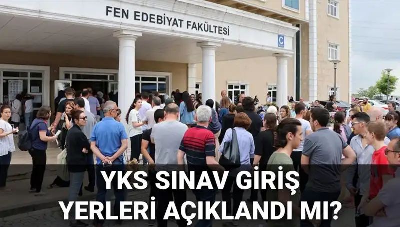 2025 YKS Sınav Giriş Yerleri Ne Zaman Açıklanacak? ÖSYM'den Son Gelişmeler