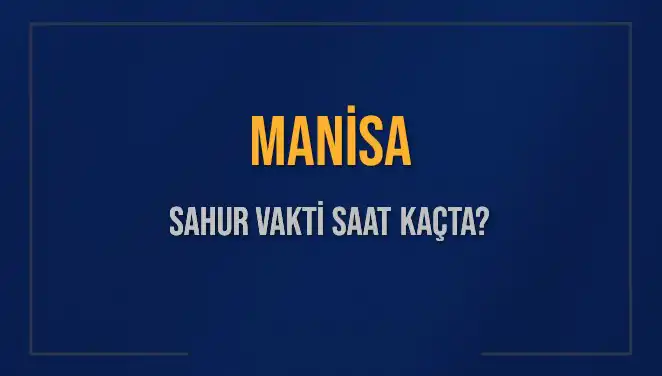 Manisa'da Sahur Vakti: Ne Zaman Başlayacak ve Bitecek?