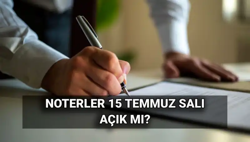 15 Temmuz’da Noterler Açık Mı? Kritik Soru Cevaplanıyor!