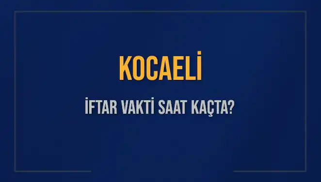 Kocaeli'de İftar Vakti: Akşam Ezanı Saat Kaçta Okunuyor?